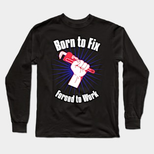 "Born to Fix, Forced to Work Long Sleeve T-Shirt